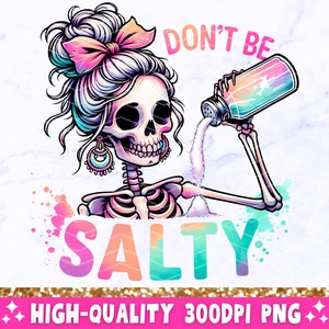Don't Be Salty PNG, Sarcastic Skeleton Sublimation Design, Trendy Skull Funny Salty Skeleton Snarky Clipart, T-Shirt Mug PNG File Download