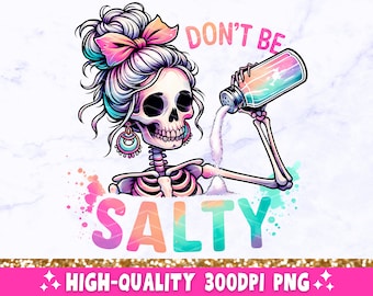 Don't Be Salty PNG, Sarkastyczny Szkielet Sublimacja Projekt, Modna Czaszka Zabawny Słony Szkielet Snarky Clipart, T-shirt Kubek PNG Plik Do Pobrania