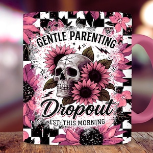 May include: A pink and black coffee mug with a skull and flowers design. The mug says "Gentle Parenting Dropout Est. This Morning".