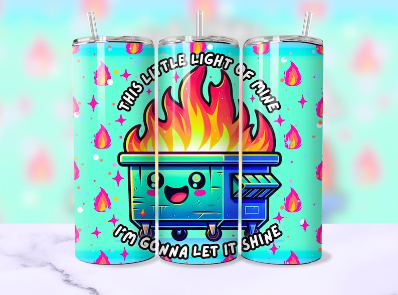 20oz skinny tumbler with digital design sublimation wrap png.  the image is a cute cartoon dumpster on fire with the words this little light of mine I am gonna let it shine.  funny snarky tumbler wrap sublimation png