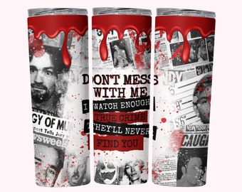 May include: A white stainless steel tumbler with a red blood splatter design. The tumbler features the text "Don't Mess With Me I Watch Enough True Crime They'll Never Find You".