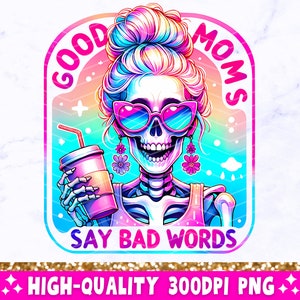 Good Moms Say Bad Words PNG, Funny Skeleton Sarcastic Mama Sublimation Design, Trendy Skull Sweary Mother T-Shirt Mug PNG, Digital Download