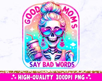 Good Moms Say Bad Words PNG, Funny Skeleton Sarcastic Mama Sublimation Design, Trendy Skull Sweary Mother T-Shirt Mug PNG, Digital Download