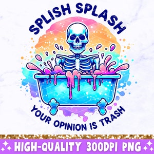 Splish Splash Your Opinion is Trash PNG, Sarcastic Skeleton Sublimation Design, Funny Adult Humor Trendy Skull Clip-Art PNG Digital Download