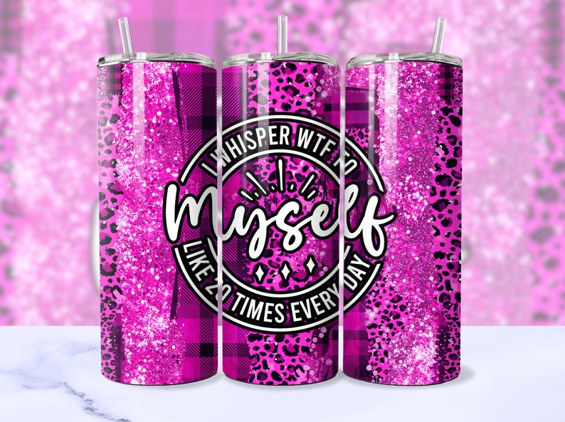 May include: Three pink and black glitter tumbler cups with a white circle design that says "I whisper WTF to myself like 20 times everyday".