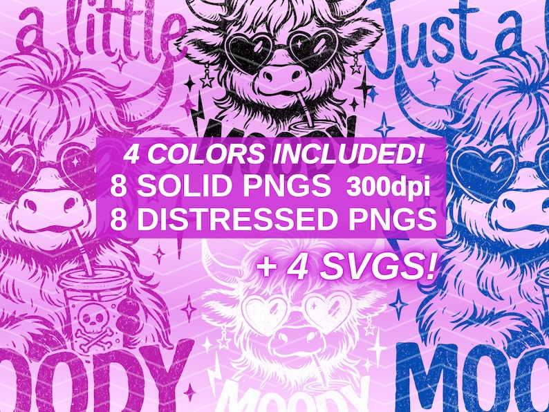 May include: A digital illustration of a Highland Cow with heart-shaped sunglasses and a straw in its mouth. The cow is wearing a pink headband and has a pink background. The text "Just a little moody" is written in pink and white on the top of the image. The text "4 Colors Included! 8 Solid PNGs 300dpi 8 Distressed PNGs + 4 SVGs!" is written in white on a pink background in the middle of the image.