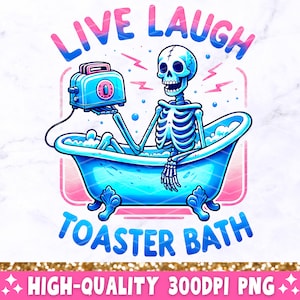 May include: A skeleton in a blue bathtub with a toaster in its hand. The text "Live Laugh Toaster Bath" is written in pink and blue letters.