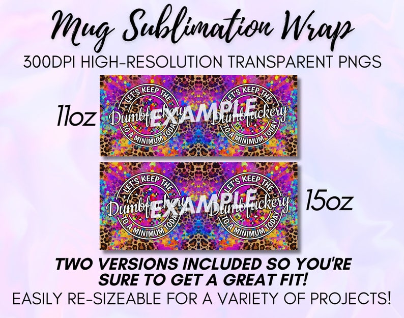 May include: Two sublimation designs for 11oz and 15oz mugs featuring a colorful, abstract background with leopard print and the text "Let's Keep The Dumbfuckery To A Minimum Today".