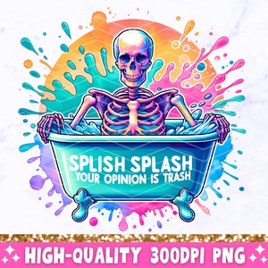 Splish Splash Your Opinion is Trash PNG, Sarcastic Skeleton Sublimation Design, Funny Adult Humor Trendy Skull Clip-Art PNG Digital Download