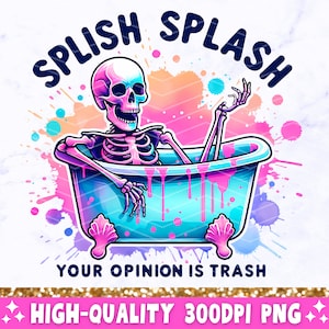 Splish Splash Your Opinion is Trash PNG, Sarcastic Skeleton Sublimation Design, Funny Adult Humor Trendy Skull Clip-Art PNG Digital Download