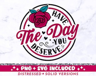 Have The Day You Deserve SVG PNG, Funny Sarcastic Karma svg png Design, Trendy SVG, Cool 300dpi png, Snarky Quote svg, Cut File Download