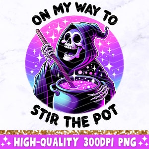 May include: A purple and black skeleton wearing a purple hooded robe stirs a cauldron with a wooden spoon. The cauldron is filled with a pink liquid. The text "On my way to stir the pot" is written in black letters around the image.