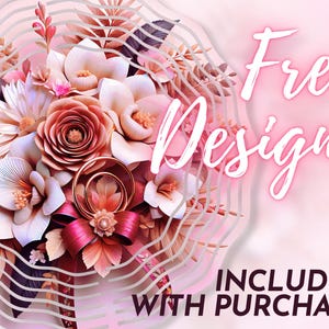 May include: A bouquet of paper flowers in shades of pink, white, and gold. The flowers are arranged in a circular shape and are surrounded by a decorative border. The text "Free Design! Included with Purchase" is written in white letters on a pink background.