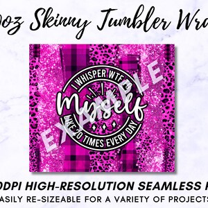 May include: A pink and black tumbler wrap with a glittery finish. The wrap features a leopard print, plaid, and a circle with the text "I whisper WTF to myself like 20 times every day".