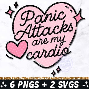 May include: A pink heart-shaped graphic with the text "Panic Attacks are my cardio" in black script. Additional pink hearts and starbursts surround the main design. The bottom of the image includes the text "6 PNGS + 2 SVGS".