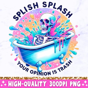 Splish Splash Your Opinion is Trash PNG, Sarcastic Skeleton Sublimation Design, Funny Adult Humor Trendy Skull Clip-Art PNG Digital Download