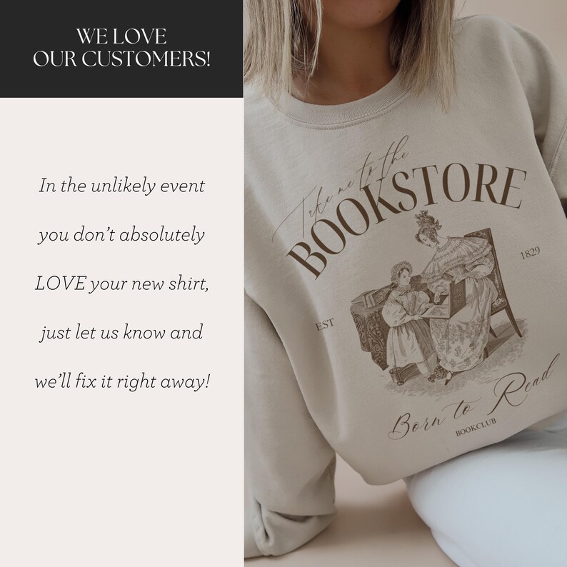 May include: A light beige sweatshirt with a brown graphic print of two people reading in a bookstore. The text "Take me to the BOOKSTORE" is printed above the graphic. The text "EST 1829" is printed below the graphic. The text "Born to Read BOOKCLUB" is printed below the graphic.