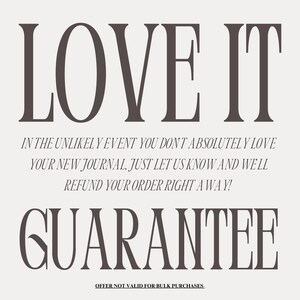 K&ouml;nnte beinhalten: Eine Garantie f&uuml;r den Kauf eines Journals. Der Text lautet "LOVE IT. IN THE UNLIKELY EVENT YOU DON'T ABSOLUTELY LOVE YOUR NEW JOURNAL, JUST LET US KNOW AND WE'LL REFUND YOUR ORDER RIGHT AWAY! GUARANTEE. OFFER NOT VALID FOR BULK PURCHASES."