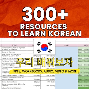 May include: A spreadsheet with a list of over 300 resources to learn Korean. The spreadsheet includes the title, file type, number of pages, and level of difficulty for each resource. The spreadsheet also includes a link to each resource. The spreadsheet is titled "300+ Resources to Learn Korean".
