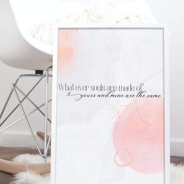 Romantic Quote Poster Whatever Souls are Made of *PRINTABLE* Digital Download