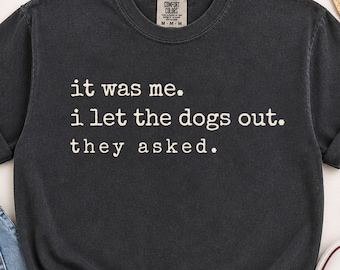 Funny Dog Lover Shirt It Was Me I Let The Dogs Out They Asked Tee, Sarcastic Dog Mom Dad Humor T-Shirt Gift