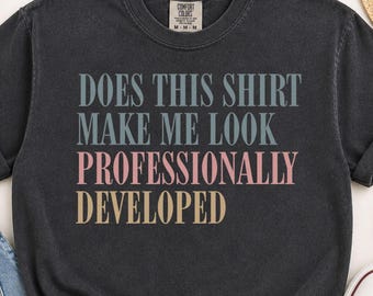 Does This Shirt Make Me Look Professionally Developed Shirt, Funny Teacher Shirt, Professional Development Day Tee, Teacher Gift