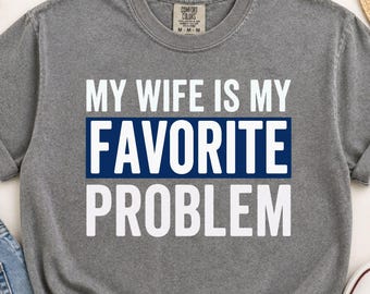 My Wife Is My Favorite Problem Shirt, Funny Husband Shirt, Funny Wife Gift, Marriage Humor Tee, Anniversary Gift for Him