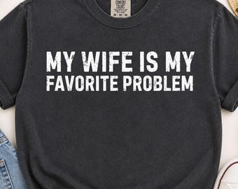 My Wife Is My Favorite Problem Shirt, Funny Husband Shirt, Funny Wife Gift, Marriage Humor Tee, Anniversary Gift for Him