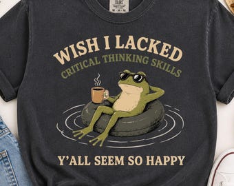 Wish I Lacked Critical Thinking Skills Y'all Seem So Happy Shirt, Funny Sarcastic Tee, Frog Meme Shirt, Retro Graphic T-Shirt