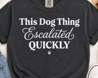 This Dog Thing Escalated Quickly Shirt, Funny Dog Lover Tee, Dog Mom Gift, Dog Dad Shirt, Cute Pet Owner T-Shirt, Minimalist Dog Tee