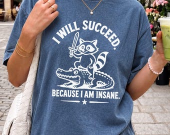 Funny Raccoon T Shirt, I Will Succeed Because I Am Insane Shirt, Crazy Animal Tee, Comfort Colors Shirt, Funny Gift for Him Her