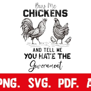 Buy Me Chickens And Tell Me You Hate The Government svg png, Chickens Government SVG png, Funny Chickens PNG, funny sayings about chickens