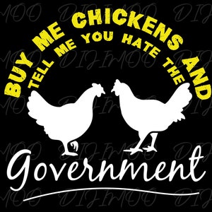 Buy Me Chickens And Tell Me You Hate The Government svg png, Chickens Government SVG png, Funny Chickens PNG, funny sayings about chickens