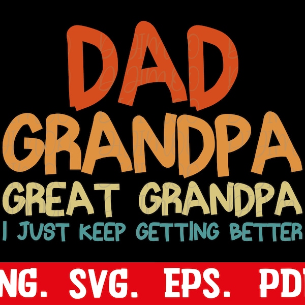 Mens Dad Grandpa Great Grandpa I Just Keep Getting Better svg png, Gift For Dad, Papa, Grandpa shirt svg, Father's Day Svg,Funny Grandpa Svg