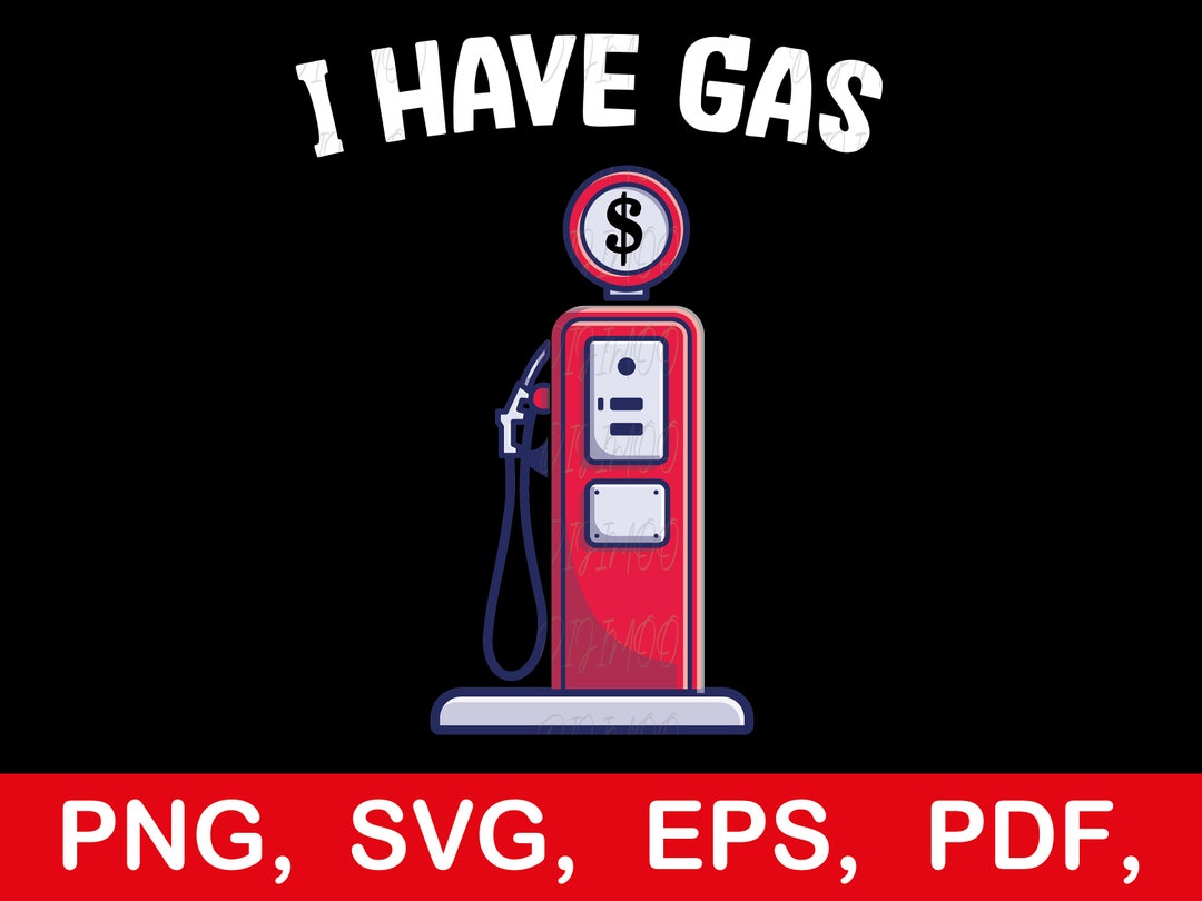I Have Gas Svg Png, Funny Gas Pump Svg Png, Gas Guzzler Svg, Funny Gas