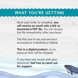 May include: Text on a blue background with white waves and a whale illustration. The text reads "What you're getting" and explains that after purchase, a digital PDF file will be emailed to the buyer. The text also states that this is a digital product and no physical item will be shipped. The text concludes by stating that if the buyer has any issues with the download, they can reach out for support.