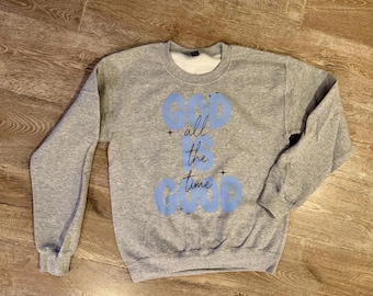 God Is Good All The Time Sweatshirt Shirt• Christian Crewneck • Faith Hoodie • Inspirational Bible Verse Sweater • Religious Gift for Women