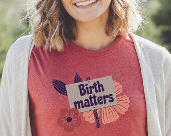 Birth Matters Shirt Doula Shirt Midwife Shirt Student Midwife Gift for Labor and Delivery Nurse TShirt Mother Baby Nurse Midwife Doula Gift