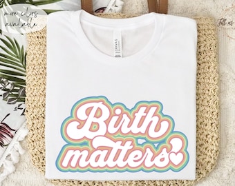 Birth Matters Shirt Doula Shirt Midwife Shirt for Future Midwife Gift Mother Baby Nurse TShirt Doula Gift for Labor and Delivery Nurse Shirt