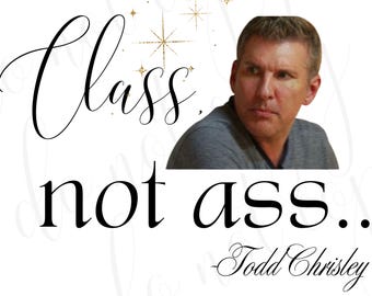 Class Not Ass-Todd Chrisley PNG Digital Download Image