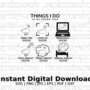 May include: A white brick background with black text overlay that reads "Things I do in my spare time".  There are six illustrations of ducks with text below each illustration. The text reads "Feed the ducks", "Look at ducks", "Research ducks", "Talk about ducks", "Think about ducks", and "Dream about ducks".  The text at the bottom of the image reads "Instant Digital Download SVG | PNG | JPG | EPS | PDF | DXF".