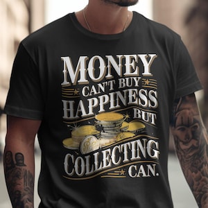 Money Cant Buy Happiness Collecting Can T-Shirt, Coin Collectors Gift, Numismatist Novelty Tee, Coin Enthusiast Apparel