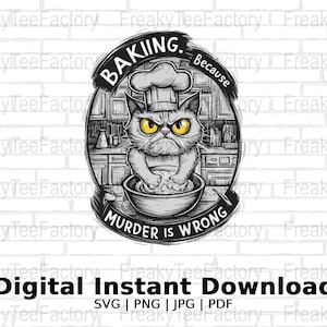 May include: Black and white illustration of a cat wearing a chef's hat and holding a bowl of dough. The cat is in a kitchen setting and the text "Baking. Because Murder is Wrong" is written around the cat.