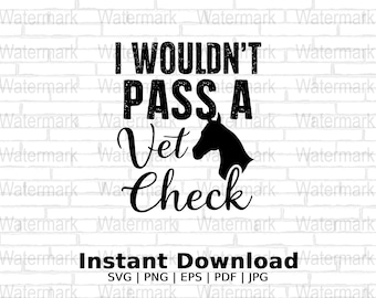Funny Horse Quote Png Download, I Wouldn&#39;t Pass A Vet Check Svg, Horse Lover Gift Jpg, Equine Humor Instant Download