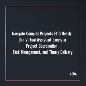 May include: Text graphic on a black background with a white border. The text reads: "Navigate Complex Projects Effortlessly. Our Virtual Assistant Excels in Project Coordination, Task Management, and Timely Delivery." The text is centred and in a sans-serif font. The bottom right corner of the graphic has the text "zifa. DESIGNS HUB" in white text on a black background.