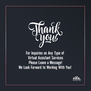 May include: A white thank you message with a black background. The text says "Thank you" in a stylized font. Below the text, it says "For inquiries on any type of virtual assistant services, please leave a message! We look forward to working with you!" The text "zifa. DESIGNS HUB" is at the bottom of the image.
