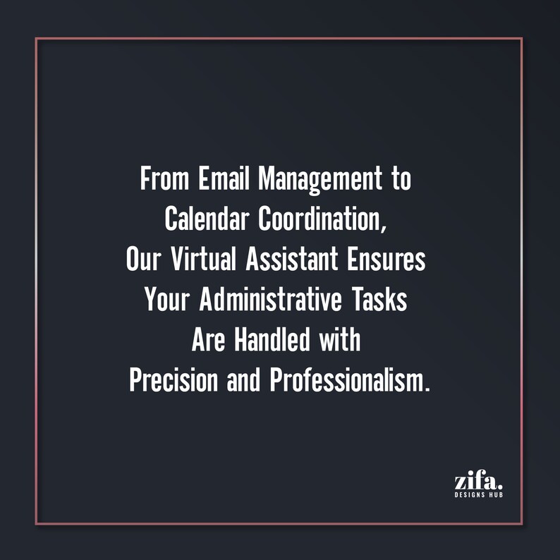 May include: Text on a black background within a white border reads: "From Email Management to Calendar Coordination, Our Virtual Assistant Ensures Your Administrative Tasks Are Handled with Precision and Professionalism." The text "zifa. DESIGNS HUB" is in the bottom right corner.
