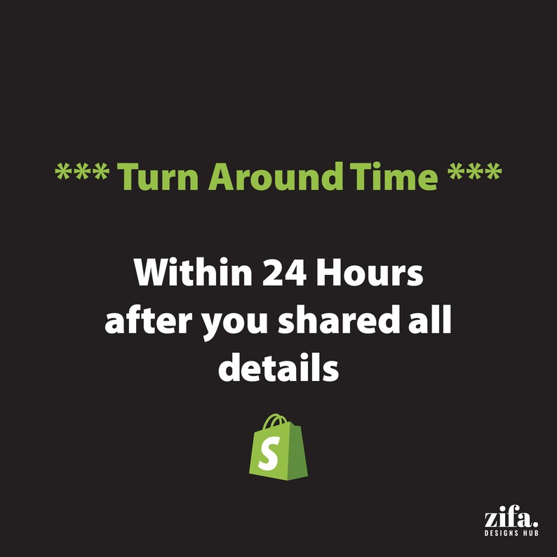 May include: Green text on a black background reads "*** Turn Around Time *** Within 24 Hours after you shared all details". A green shopping bag icon with the letter "S" is below the text. The text "zifa. DESIGNS HUB" is in the bottom right corner.