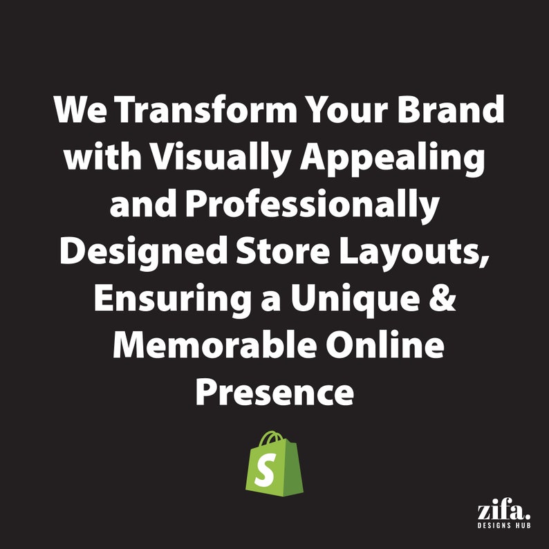 May include: Text overlay on a black background reads "We Transform Your Brand with Visually Appealing and Professionally Designed Store Layouts, Ensuring a Unique & Memorable Online Presence". A green shopping bag icon with a white "S" is below the text. The text "zifa. DESIGNS HUB" is in the lower right corner.