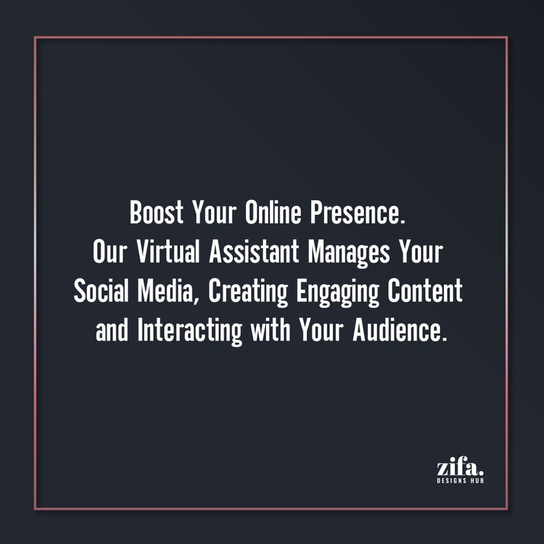 May include: Text graphic on a dark background with a white border. The text reads "Boost Your Online Presence. Our Virtual Assistant Manages Your Social Media, Creating Engaging Content and Interacting with Your Audience." The text "zifa. DESIGNS HUB" is in the bottom right corner.